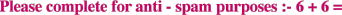 Please complete for anti - spam purposes :- 6 + 6 = 